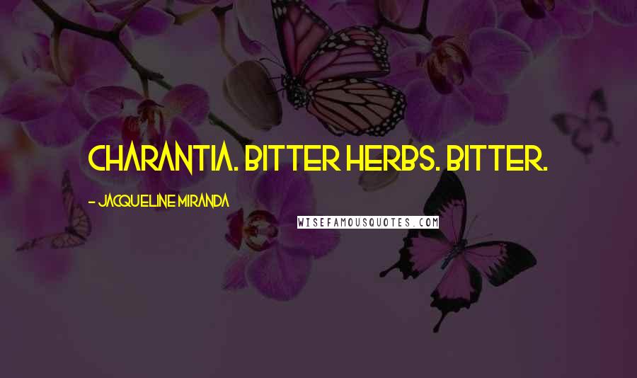 Jacqueline Miranda Quotes: Charantia. Bitter herbs. Bitter.