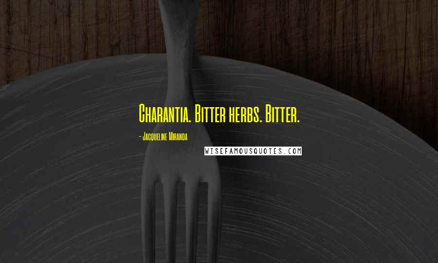Jacqueline Miranda Quotes: Charantia. Bitter herbs. Bitter.
