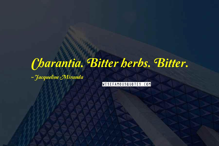 Jacqueline Miranda Quotes: Charantia. Bitter herbs. Bitter.