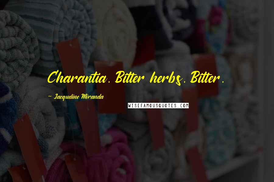 Jacqueline Miranda Quotes: Charantia. Bitter herbs. Bitter.