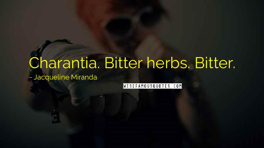 Jacqueline Miranda Quotes: Charantia. Bitter herbs. Bitter.