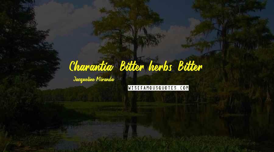 Jacqueline Miranda Quotes: Charantia. Bitter herbs. Bitter.