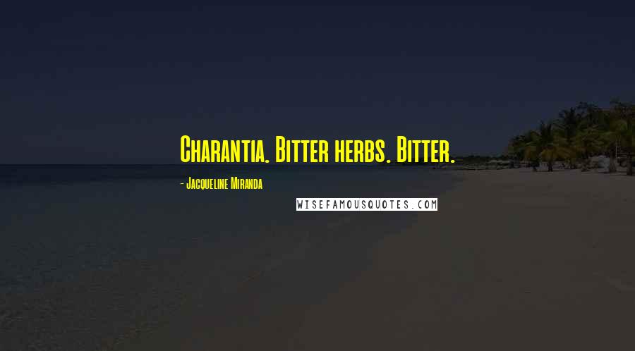 Jacqueline Miranda Quotes: Charantia. Bitter herbs. Bitter.