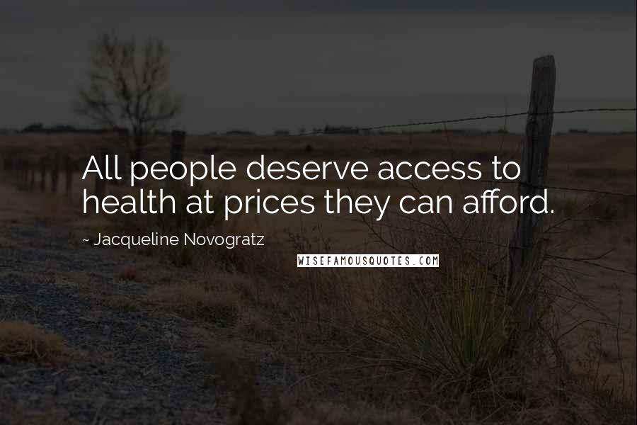 Jacqueline Novogratz Quotes: All people deserve access to health at prices they can afford.