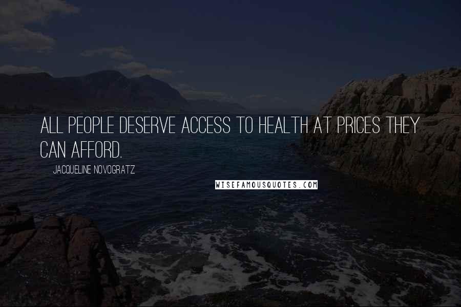 Jacqueline Novogratz Quotes: All people deserve access to health at prices they can afford.