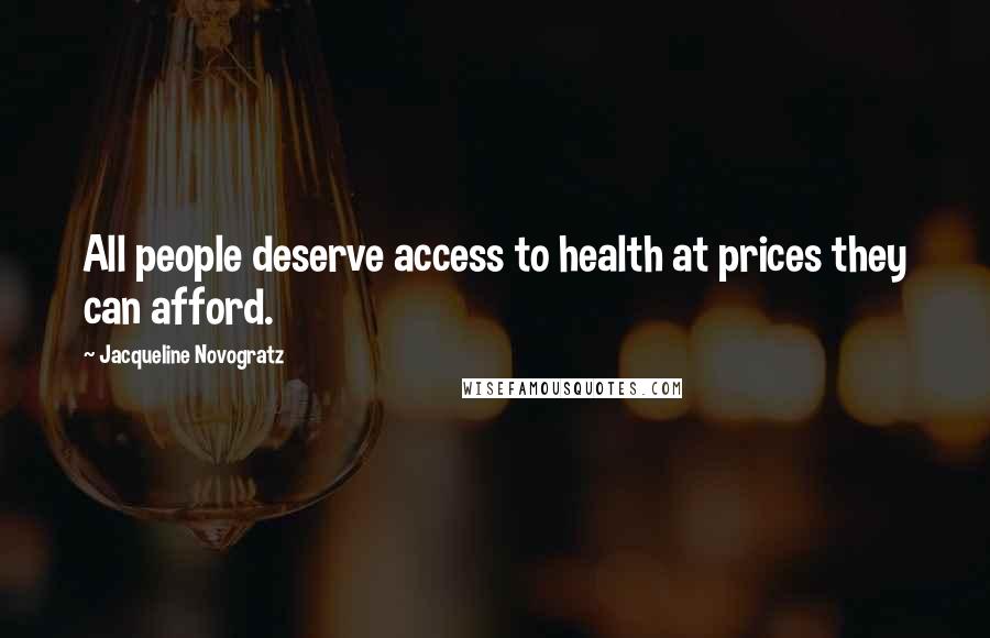 Jacqueline Novogratz Quotes: All people deserve access to health at prices they can afford.