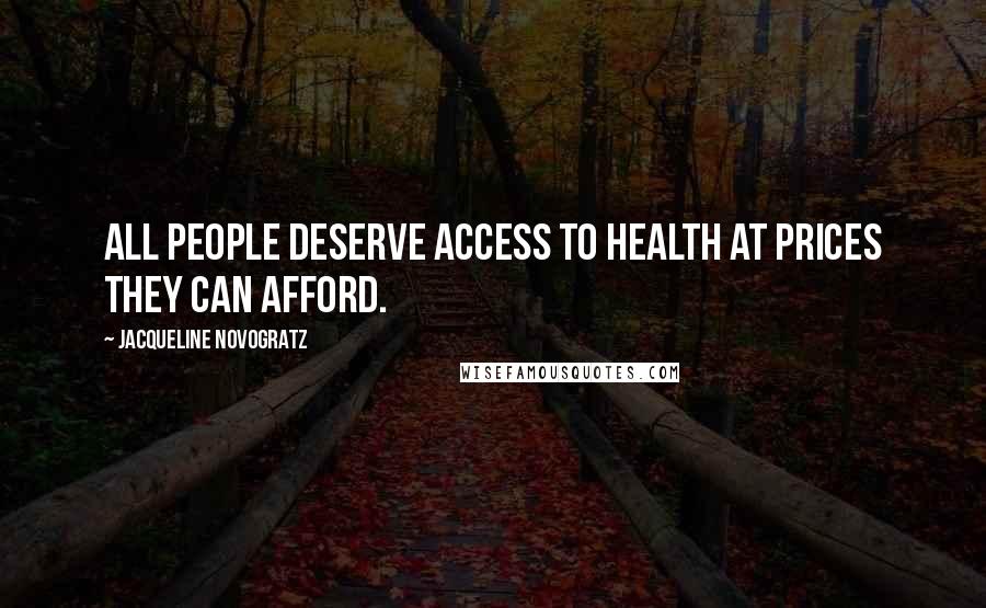 Jacqueline Novogratz Quotes: All people deserve access to health at prices they can afford.