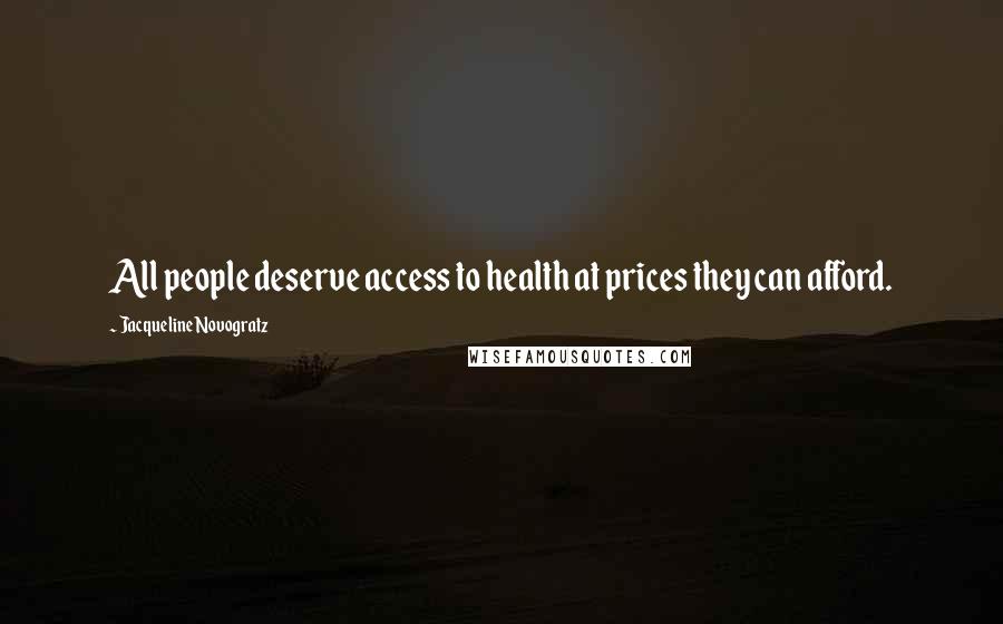 Jacqueline Novogratz Quotes: All people deserve access to health at prices they can afford.