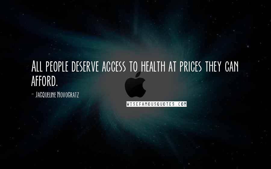 Jacqueline Novogratz Quotes: All people deserve access to health at prices they can afford.