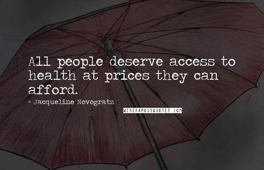 Jacqueline Novogratz Quotes: All people deserve access to health at prices they can afford.