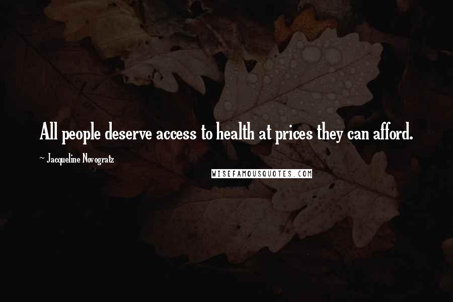 Jacqueline Novogratz Quotes: All people deserve access to health at prices they can afford.