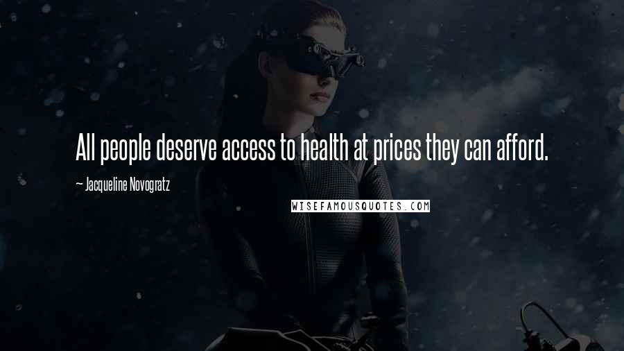 Jacqueline Novogratz Quotes: All people deserve access to health at prices they can afford.