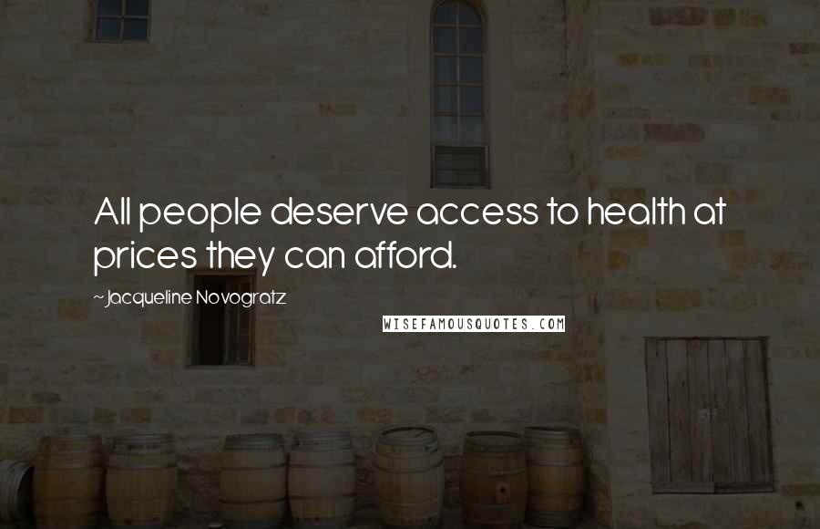 Jacqueline Novogratz Quotes: All people deserve access to health at prices they can afford.