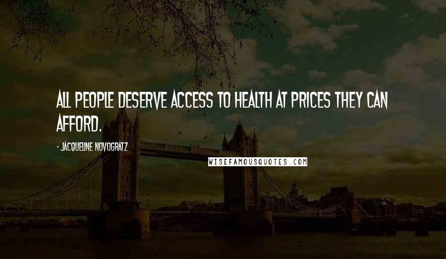 Jacqueline Novogratz Quotes: All people deserve access to health at prices they can afford.