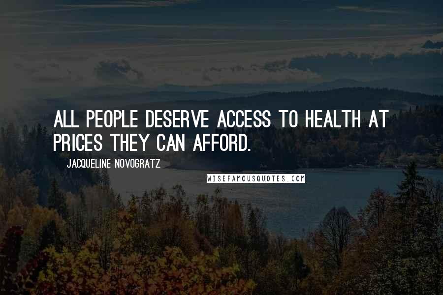 Jacqueline Novogratz Quotes: All people deserve access to health at prices they can afford.