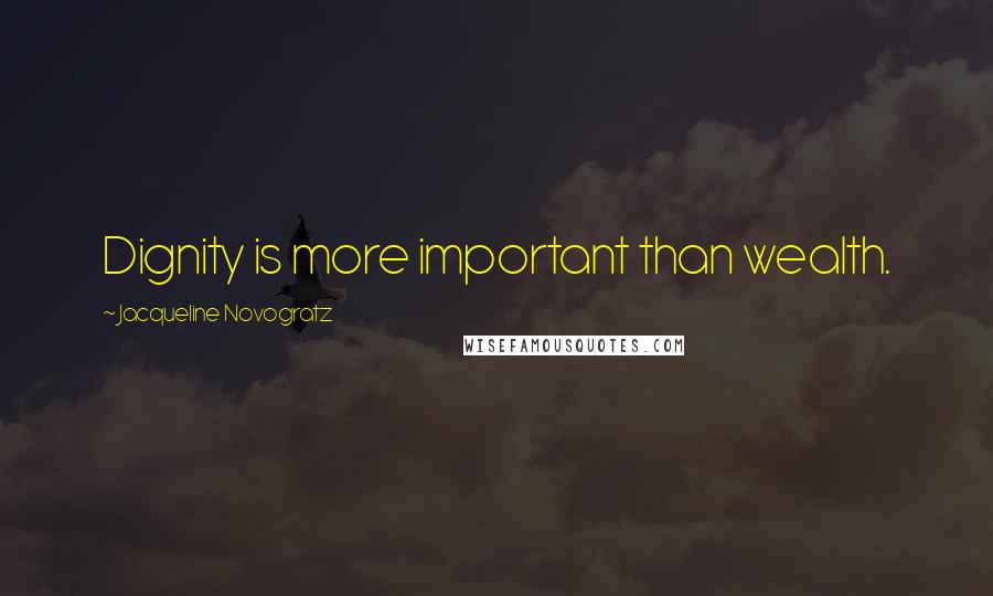 Jacqueline Novogratz Quotes: Dignity is more important than wealth.