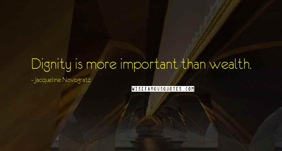 Jacqueline Novogratz Quotes: Dignity is more important than wealth.