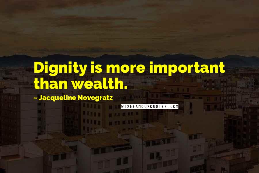 Jacqueline Novogratz Quotes: Dignity is more important than wealth.