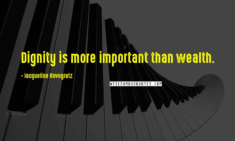 Jacqueline Novogratz Quotes: Dignity is more important than wealth.
