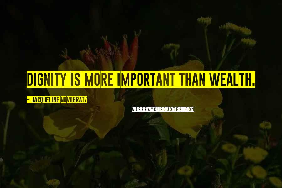 Jacqueline Novogratz Quotes: Dignity is more important than wealth.