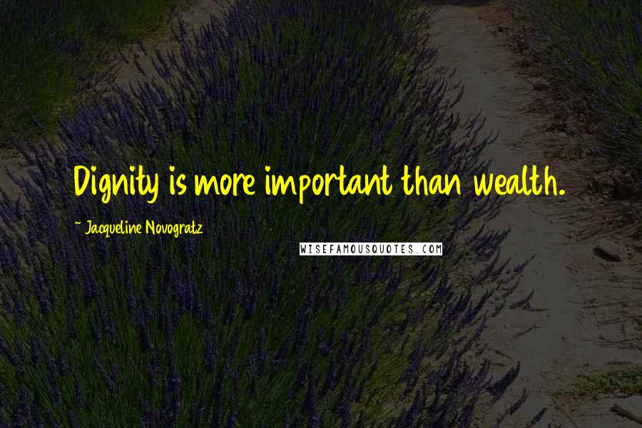 Jacqueline Novogratz Quotes: Dignity is more important than wealth.