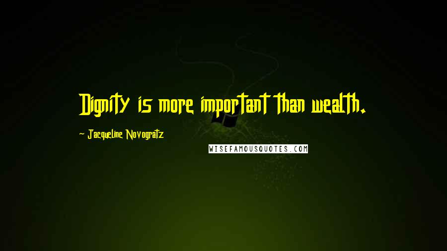 Jacqueline Novogratz Quotes: Dignity is more important than wealth.