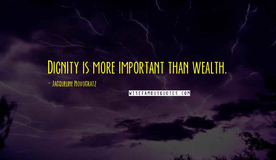 Jacqueline Novogratz Quotes: Dignity is more important than wealth.