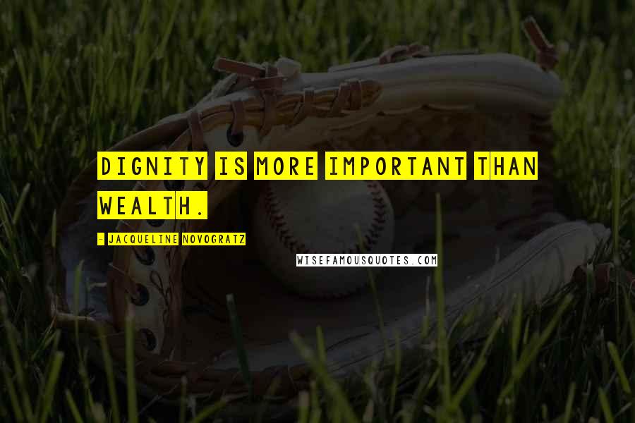 Jacqueline Novogratz Quotes: Dignity is more important than wealth.