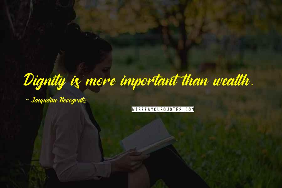 Jacqueline Novogratz Quotes: Dignity is more important than wealth.