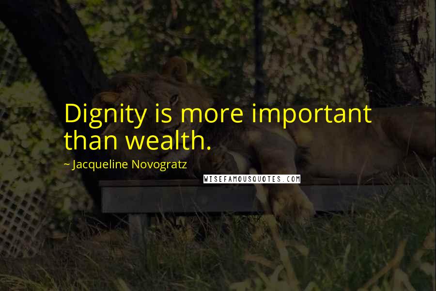 Jacqueline Novogratz Quotes: Dignity is more important than wealth.