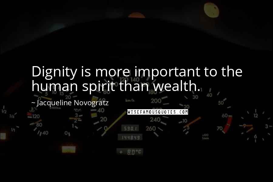 Jacqueline Novogratz Quotes: Dignity is more important to the human spirit than wealth.