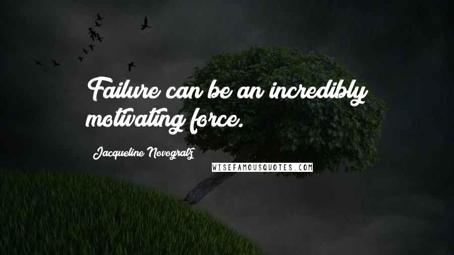 Jacqueline Novogratz Quotes: Failure can be an incredibly motivating force.