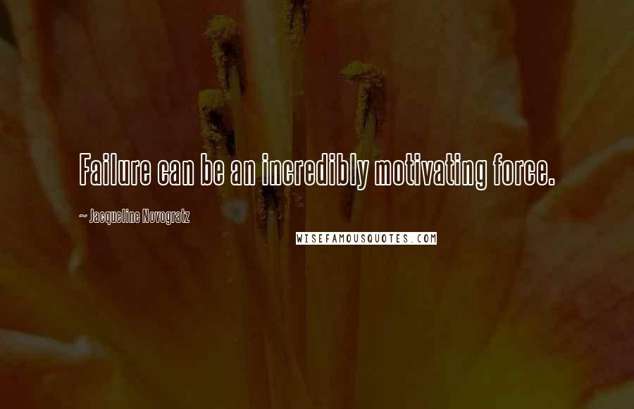 Jacqueline Novogratz Quotes: Failure can be an incredibly motivating force.