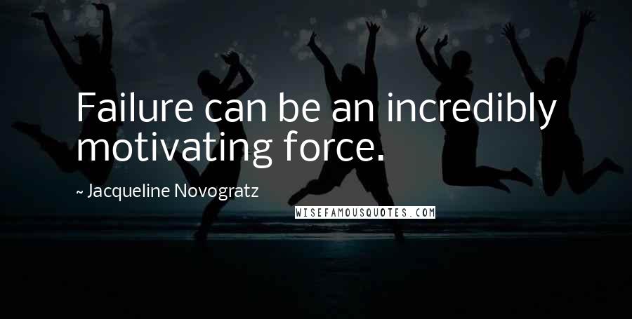 Jacqueline Novogratz Quotes: Failure can be an incredibly motivating force.