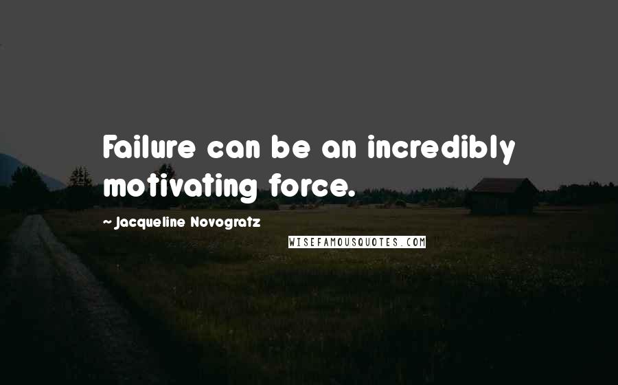 Jacqueline Novogratz Quotes: Failure can be an incredibly motivating force.