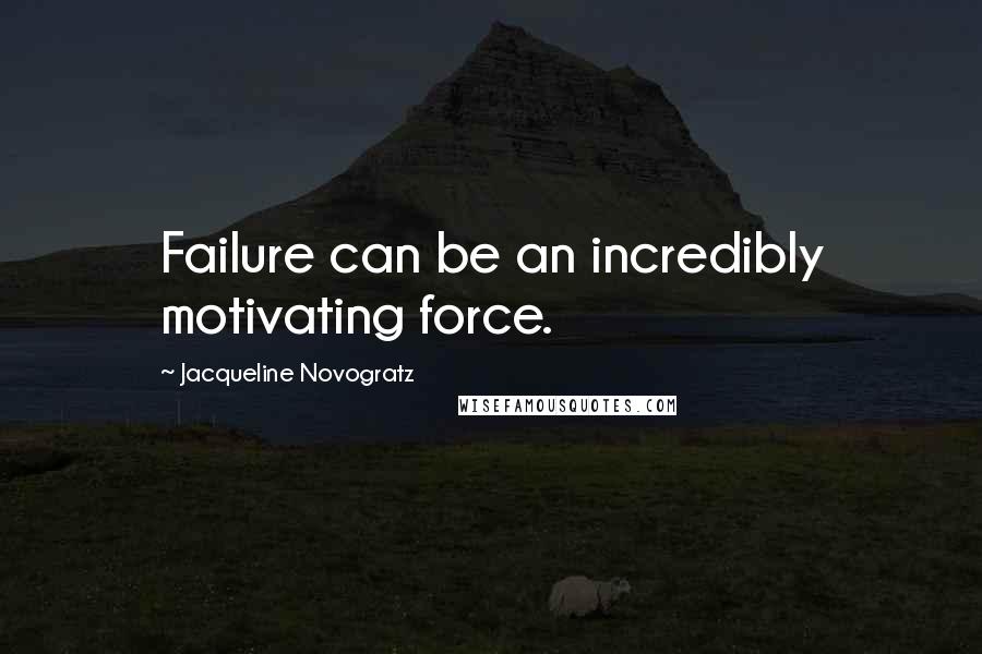 Jacqueline Novogratz Quotes: Failure can be an incredibly motivating force.