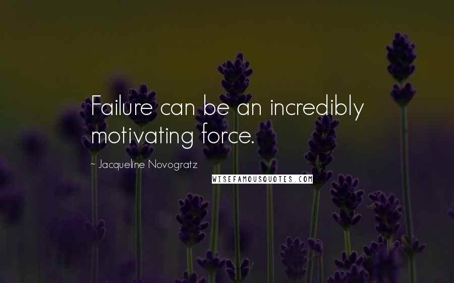 Jacqueline Novogratz Quotes: Failure can be an incredibly motivating force.