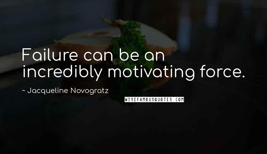 Jacqueline Novogratz Quotes: Failure can be an incredibly motivating force.