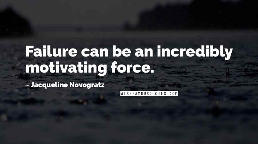 Jacqueline Novogratz Quotes: Failure can be an incredibly motivating force.