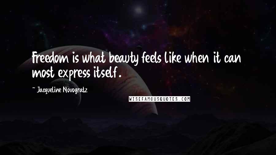 Jacqueline Novogratz Quotes: Freedom is what beauty feels like when it can most express itself.