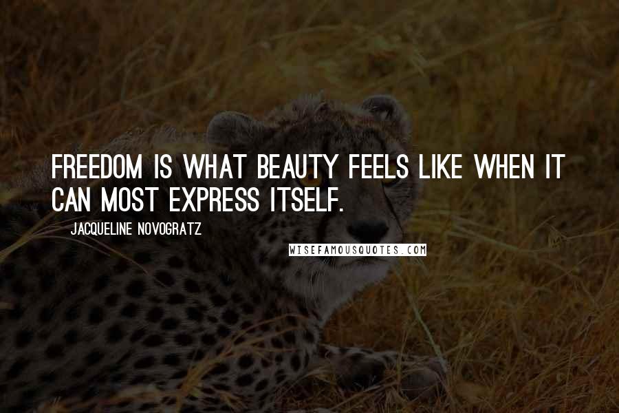 Jacqueline Novogratz Quotes: Freedom is what beauty feels like when it can most express itself.