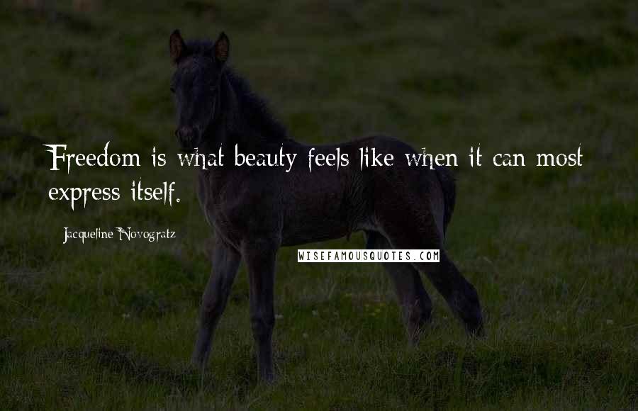 Jacqueline Novogratz Quotes: Freedom is what beauty feels like when it can most express itself.