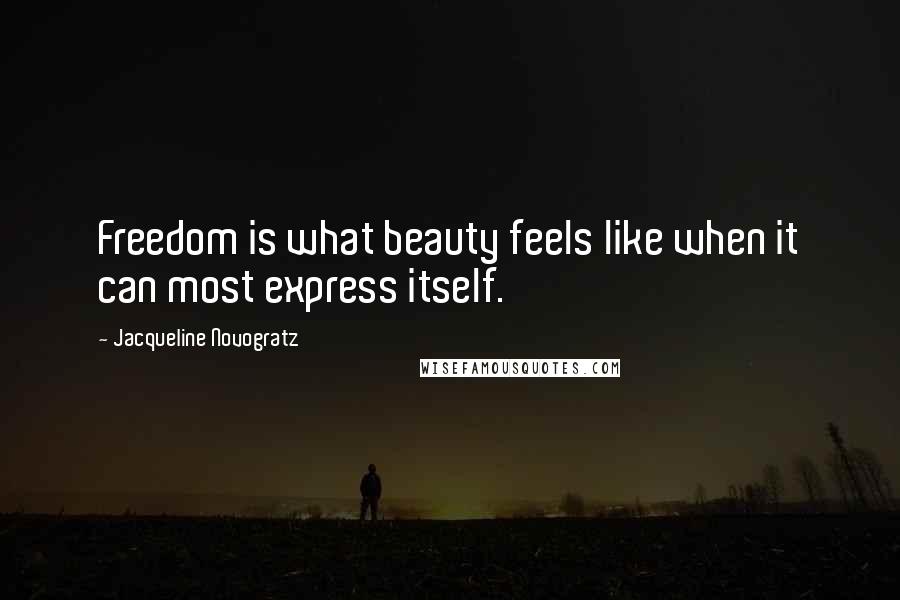 Jacqueline Novogratz Quotes: Freedom is what beauty feels like when it can most express itself.