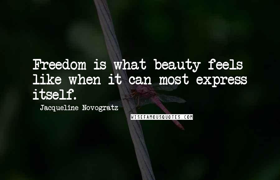 Jacqueline Novogratz Quotes: Freedom is what beauty feels like when it can most express itself.