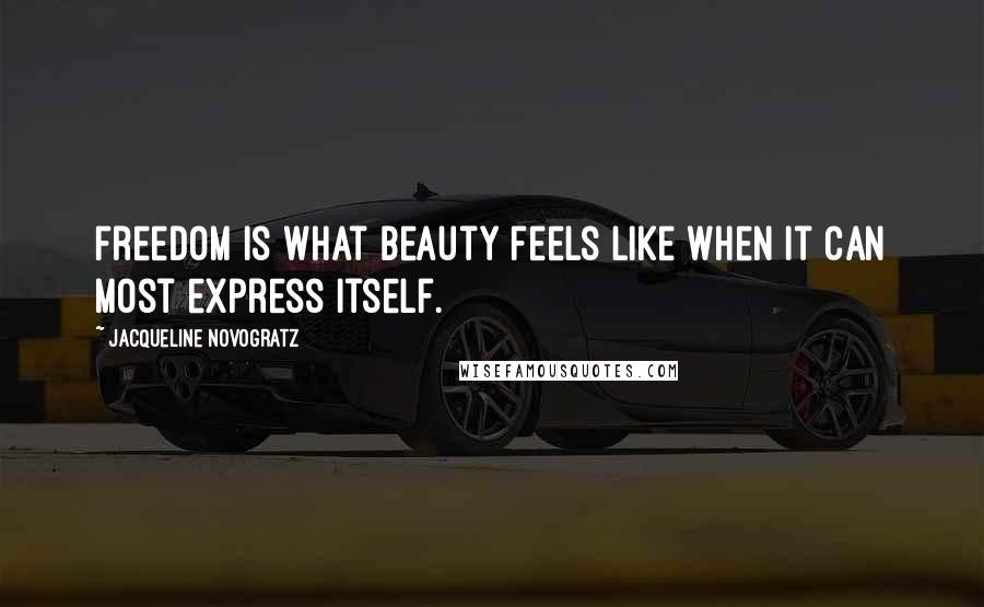 Jacqueline Novogratz Quotes: Freedom is what beauty feels like when it can most express itself.