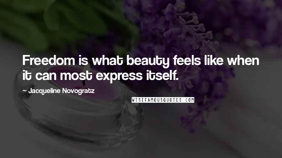 Jacqueline Novogratz Quotes: Freedom is what beauty feels like when it can most express itself.