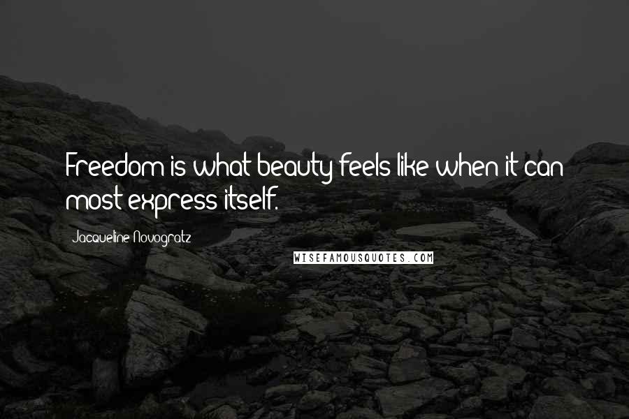 Jacqueline Novogratz Quotes: Freedom is what beauty feels like when it can most express itself.