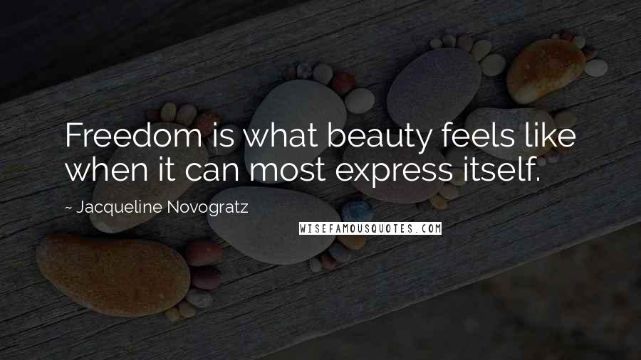 Jacqueline Novogratz Quotes: Freedom is what beauty feels like when it can most express itself.