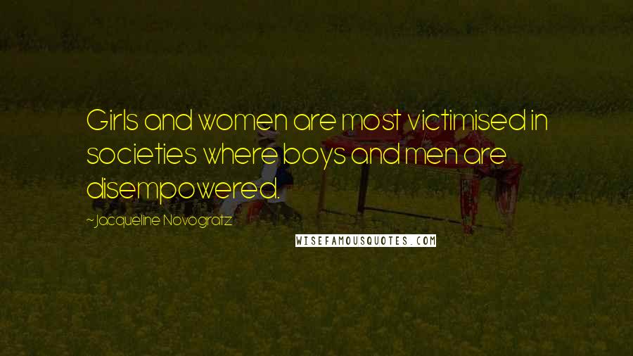 Jacqueline Novogratz Quotes: Girls and women are most victimised in societies where boys and men are disempowered.