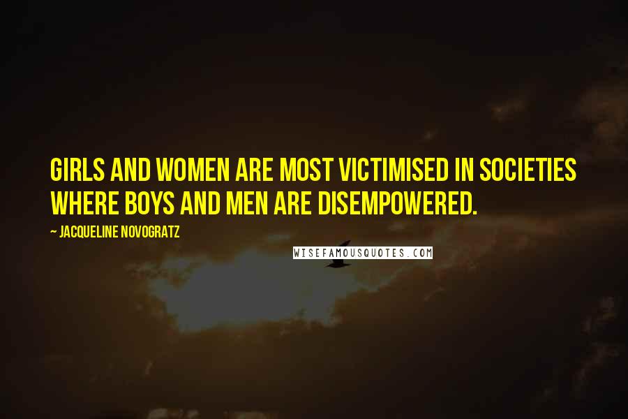 Jacqueline Novogratz Quotes: Girls and women are most victimised in societies where boys and men are disempowered.